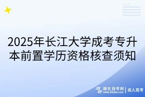 2025年長江大學(xué)成考專升本前置學(xué)歷資格核查須知(1)