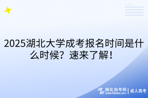 2025湖北大學(xué)成考報(bào)名時(shí)間是什么時(shí)候？速來(lái)了解！
