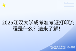 2025江漢大學(xué)成考準(zhǔn)考證打印流程是什么？速來(lái)了解！
