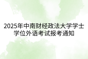 2025年中南財經(jīng)政法大學(xué)學(xué)士學(xué)位外語考試報考通知