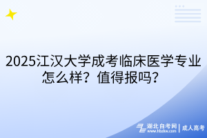 2025江漢大學(xué)成考臨床醫(yī)學(xué)專業(yè)怎么樣？值得報(bào)嗎？