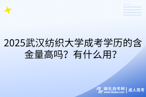 2025武漢紡織大學(xué)成考學(xué)歷的含金量高嗎？有什么用？