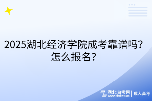 2025湖北經(jīng)濟(jì)學(xué)院成考靠譜嗎？怎么報(bào)名？