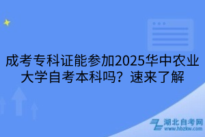 成考?？谱C能參加2025華中農(nóng)業(yè)大學(xué)自考本科嗎？速來了解