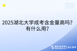 2025湖北大學成考含金量高嗎？有什么用？