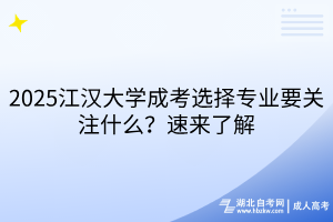 2025江漢大學(xué)成考選擇專業(yè)要關(guān)注什么？速來(lái)了解