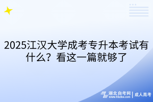 2025江漢大學(xué)成考專升本考試有什么？看這一篇就夠了