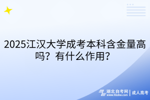 2025江漢大學(xué)成考本科含金量高嗎？有什么作用？