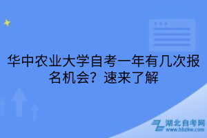 華中農(nóng)業(yè)大學(xué)自考一年有幾次報名機會？速來了解