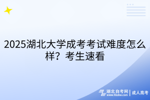 2025湖北大學成考考試難度怎么樣？考生速看