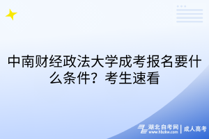 中南財(cái)經(jīng)政法大學(xué)成考報(bào)名要什么條件？考生速看