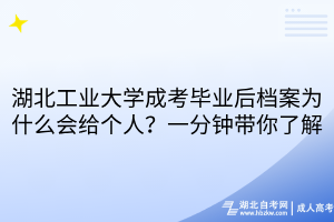 湖北工業(yè)大學(xué)成考畢業(yè)后檔案為什么會(huì)給個(gè)人？一分鐘帶你了解
