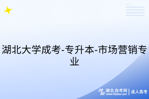 湖北大學(xué)成考-專升本-市場(chǎng)營(yíng)銷專業(yè)