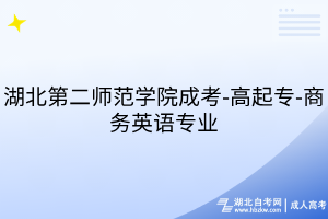湖北第二師范學(xué)院成考-高起專-商務(wù)英語專業(yè)