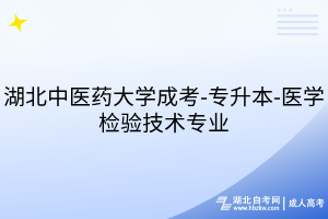 湖北中醫(yī)藥大學(xué)成考-專升本-醫(yī)學(xué)檢驗技術(shù)專業(yè)
