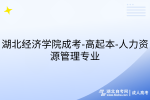 湖北經(jīng)濟學院成考-高起本-人力資源管理專業(yè)