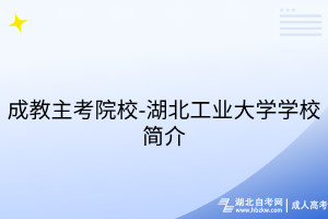 成教主考院校-湖北工業(yè)大學(xué)學(xué)校簡介