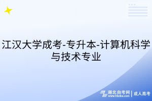 江漢大學(xué)成考-專升本-計(jì)算機(jī)科學(xué)與技術(shù)專業(yè)
