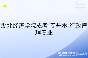 湖北經(jīng)濟學院成考-專升本-工商管理專業(yè)