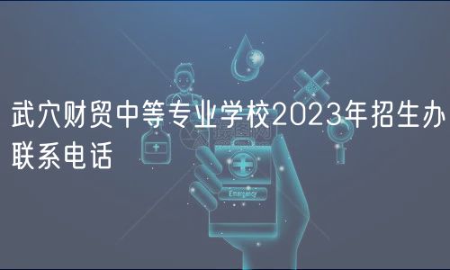 武穴財(cái)貿(mào)中等專業(yè)學(xué)校2023年招生辦聯(lián)系電話