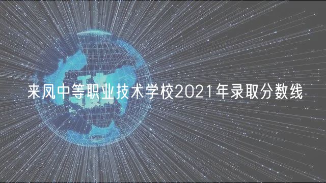 來鳳中等職業(yè)技術(shù)學(xué)校2021年錄取分數(shù)線