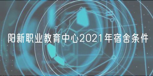 陽(yáng)新職業(yè)教育中心2021年宿舍條件