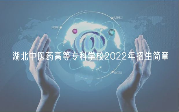 湖北中醫(yī)藥高等專科學校2022年招生簡章