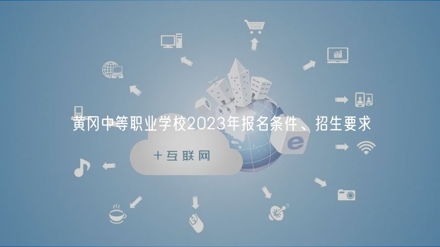 黃岡中等職業(yè)學校2023年報名條件、招生要求