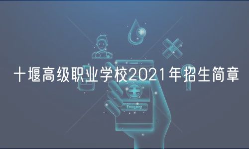 十堰高級職業(yè)學校2021年招生簡章