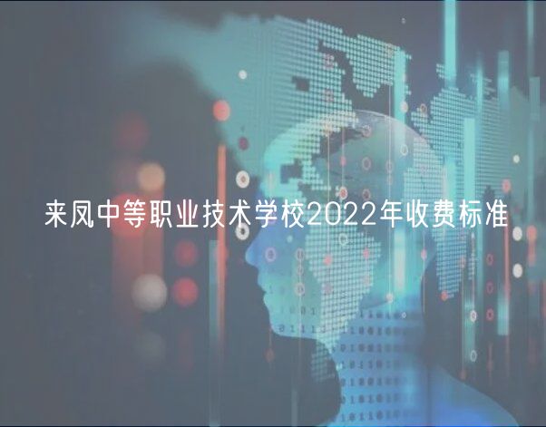 來鳳中等職業(yè)技術(shù)學(xué)校2022年收費標(biāo)準(zhǔn)