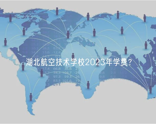 湖北航空技術(shù)學校2023年學費？