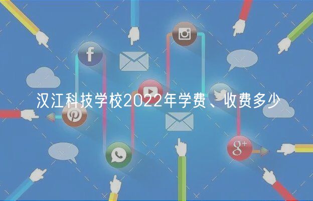 漢江科技學校2022年學費、收費多少