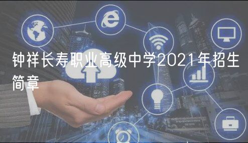 鐘祥長(zhǎng)壽職業(yè)高級(jí)中學(xué)2021年招生簡(jiǎn)章