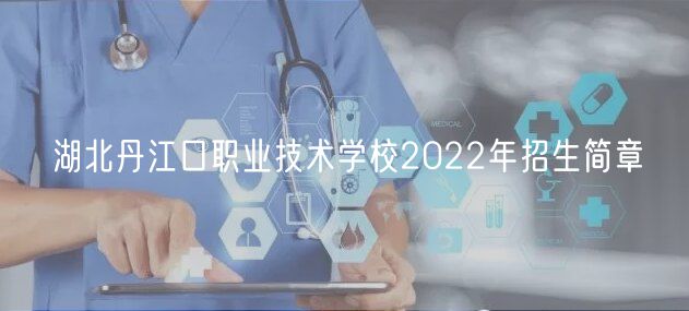 湖北丹江口職業(yè)技術(shù)學(xué)校2022年招生簡章