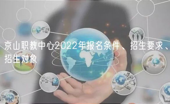 京山職教中心2022年報(bào)名條件、招生要求、招生對(duì)象