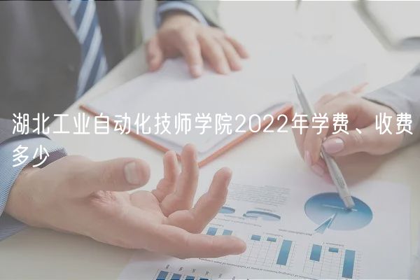 湖北工業(yè)自動化技師學院2022年學費、收費多少