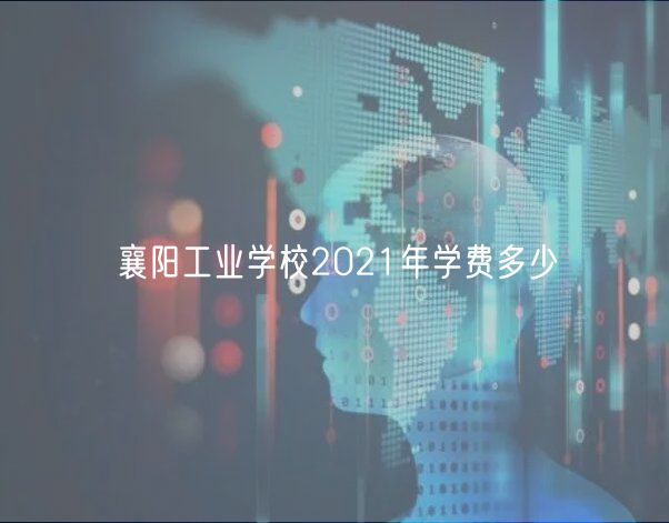 襄陽工業(yè)學校2021年學費多少