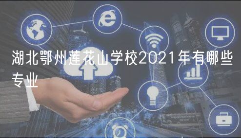 湖北鄂州蓮花山學(xué)校2021年有哪些專業(yè)