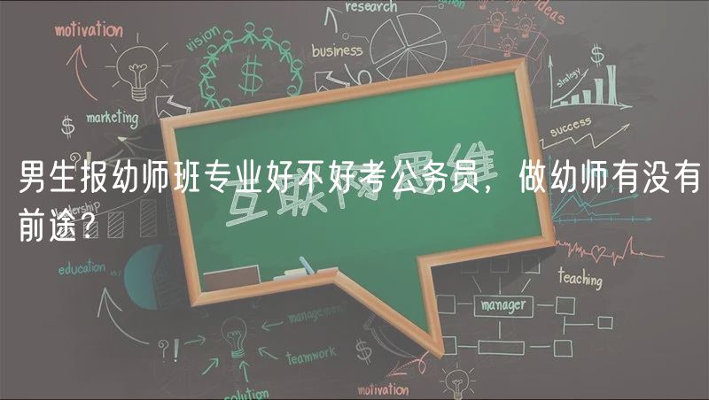 男生報(bào)幼師班專業(yè)好不好考公務(wù)員，做幼師有沒(méi)有前途？