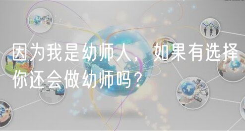 因?yàn)槲沂怯讕熑耍绻羞x擇你還會(huì)做幼師嗎？