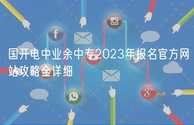 國(guó)開(kāi)電中業(yè)余中專(zhuān)2023年報(bào)名官方網(wǎng)站攻略全詳細(xì)