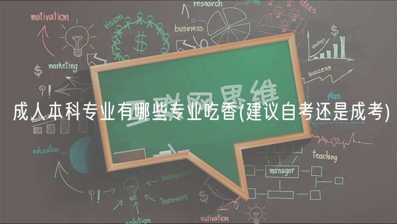 成人本科專業(yè)有哪些專業(yè)吃香(建議自考還是成考)