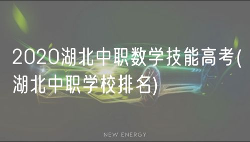 2020湖北中職數(shù)學(xué)技能高考(湖北中職學(xué)校排名)