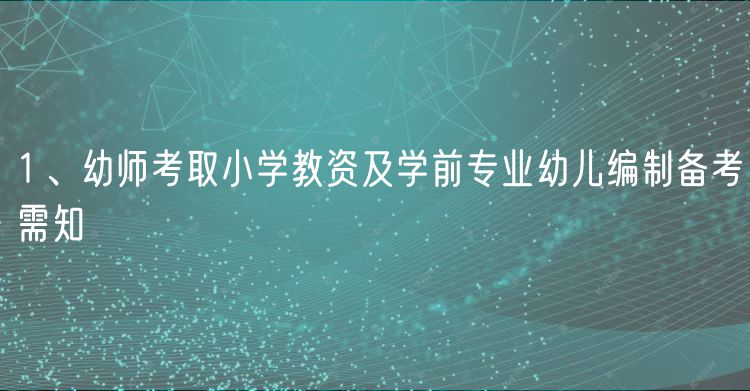 1、幼師考取小學(xué)教資及學(xué)前專業(yè)幼兒編制備考需知