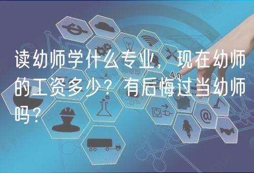 讀幼師學(xué)什么專業(yè)，現(xiàn)在幼師的工資多少？有后悔過(guò)當(dāng)幼師嗎？