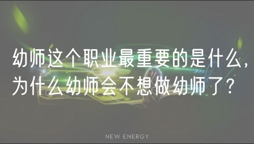 幼師這個(gè)職業(yè)最重要的是什么，為什么幼師會(huì)不想做幼師了？