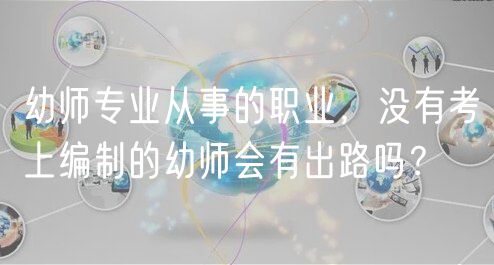 幼師專業(yè)從事的職業(yè)，沒有考上編制的幼師會(huì)有出路嗎？