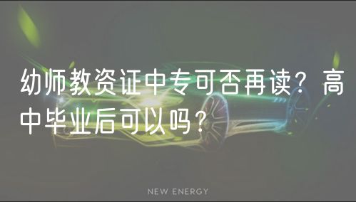 幼師教資證中?？煞裨僮x？高中畢業(yè)后可以嗎？