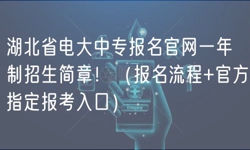 湖北省電大中專報名官網(wǎng)一年制招生簡章?。▓竺鞒?官方指定報考入口）