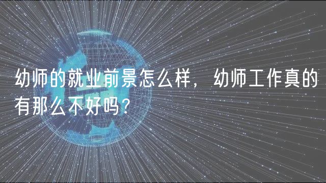 幼師的就業(yè)前景怎么樣，幼師工作真的有那么不好嗎？